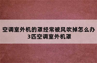 空调室外机的罩经常被风吹掉怎么办 3匹空调室外机罩